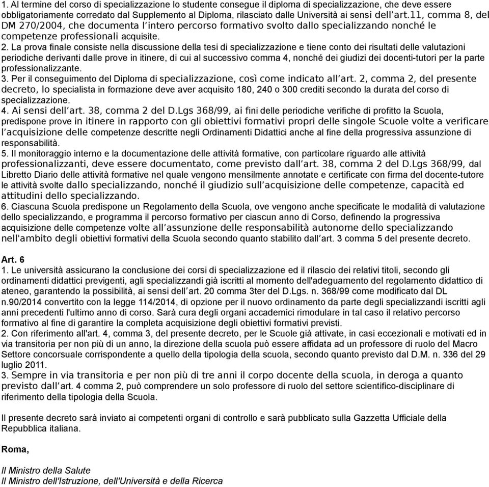 0/2004, che documenta l intero percorso formativo svolto dallo specializzando nonché le competenze professionali acquisite. 2.