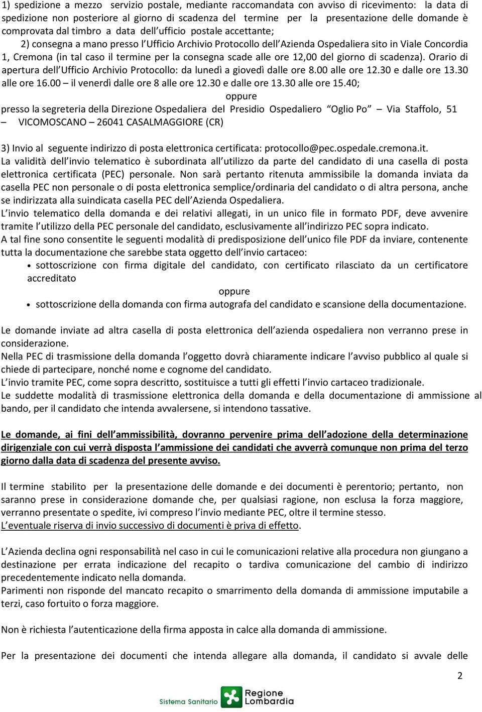 termine per la consegna scade alle ore 12,00 del giorno di scadenza). Orario di apertura dell Ufficio Archivio Protocollo: da lunedì a giovedì dalle ore 8.00 alle ore 12.30 e dalle ore 13.