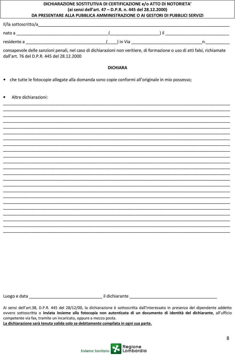 consapevole delle sanzioni penali, nel caso di dichiarazioni non veritiere, di formazione o uso di atti falsi, richiamate dall art. 76 del D.P.R. 445 del 28.12.