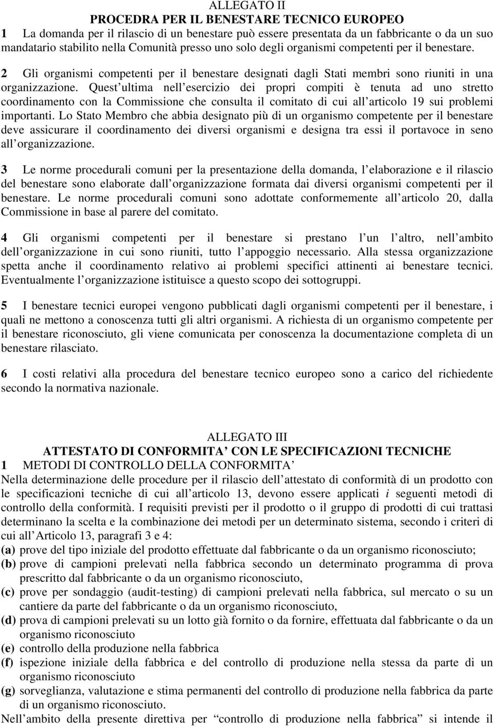 Quest ultima nell esercizio dei propri compiti è tenuta ad uno stretto coordinamento con la Commissione che consulta il comitato di cui all articolo 19 sui problemi importanti.