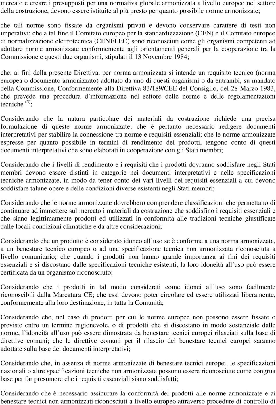 normalizzazione elettrotecnica (CENELEC) sono riconosciuti come gli organismi competenti ad adottare norme armonizzate conformemente agli orientamenti generali per la cooperazione tra la Commissione