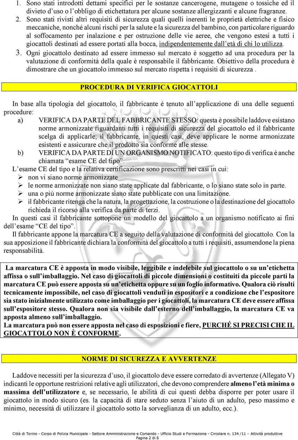 riguardo al soffocamento per inalazione e per ostruzione delle vie aeree, che vengono estesi a tutti i giocattoli destinati ad essere portati alla bocca, indipendentemente dall età di chi lo utilizza.