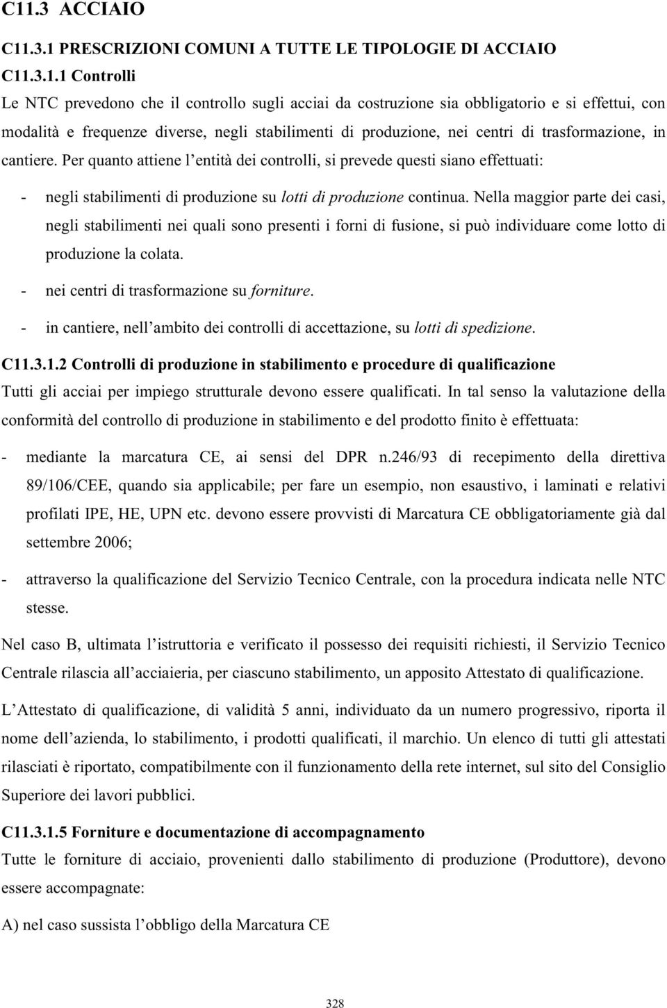 Per quanto attiene l entità dei controlli, si prevede questi siano effettuati: - negli stabilimenti di produzione su lotti di produzione continua.