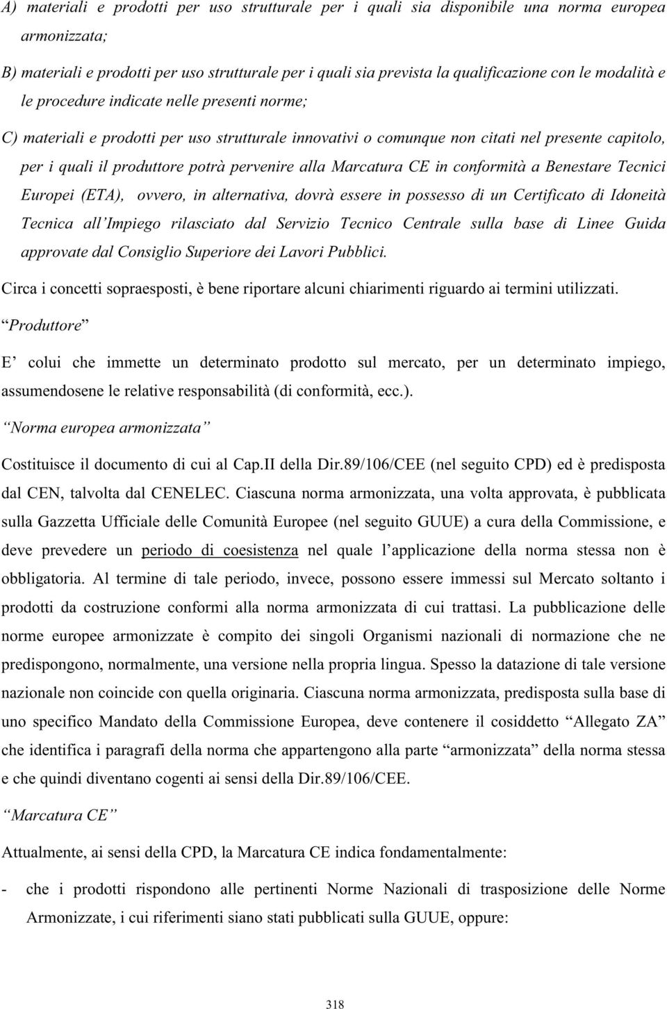 alla Marcatura CE in conformità a Benestare Tecnici Europei (ETA), ovvero, in alternativa, dovrà essere in possesso di un Certificato di Idoneità Tecnica all Impiego rilasciato dal Servizio Tecnico