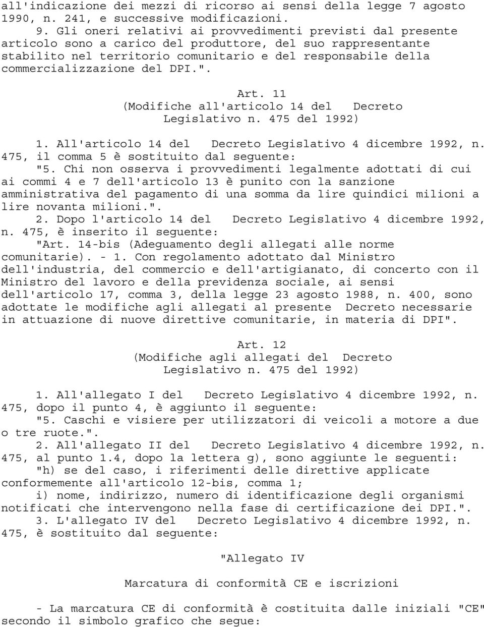 commercializzazione del DPI.". Art. 11 (Modifiche all'articolo 14 del Decreto 1. All'articolo 14 del Decreto Legislativo 4 dicembre 1992, n. 475, il comma 5 è sostituito dal seguente: "5.