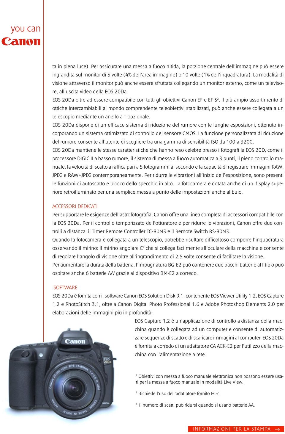 EOS 20Da oltre ad essere compatibile con tutti gli obiettivi Canon EF e EF-S 2, il più ampio assortimento di ottiche intercambiabili al mondo comprendente teleobiettivi stabilizzati, può anche essere