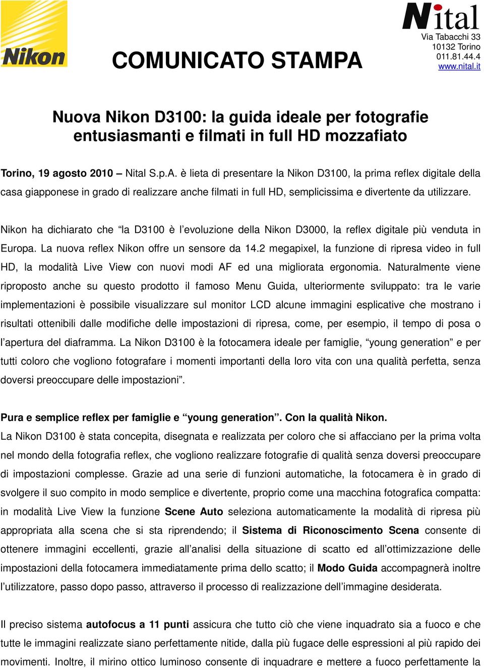 Nikon ha dichiarato che la D3100 è l evoluzione della Nikon D3000, la reflex digitale più venduta in Europa. La nuova reflex Nikon offre un sensore da 14.