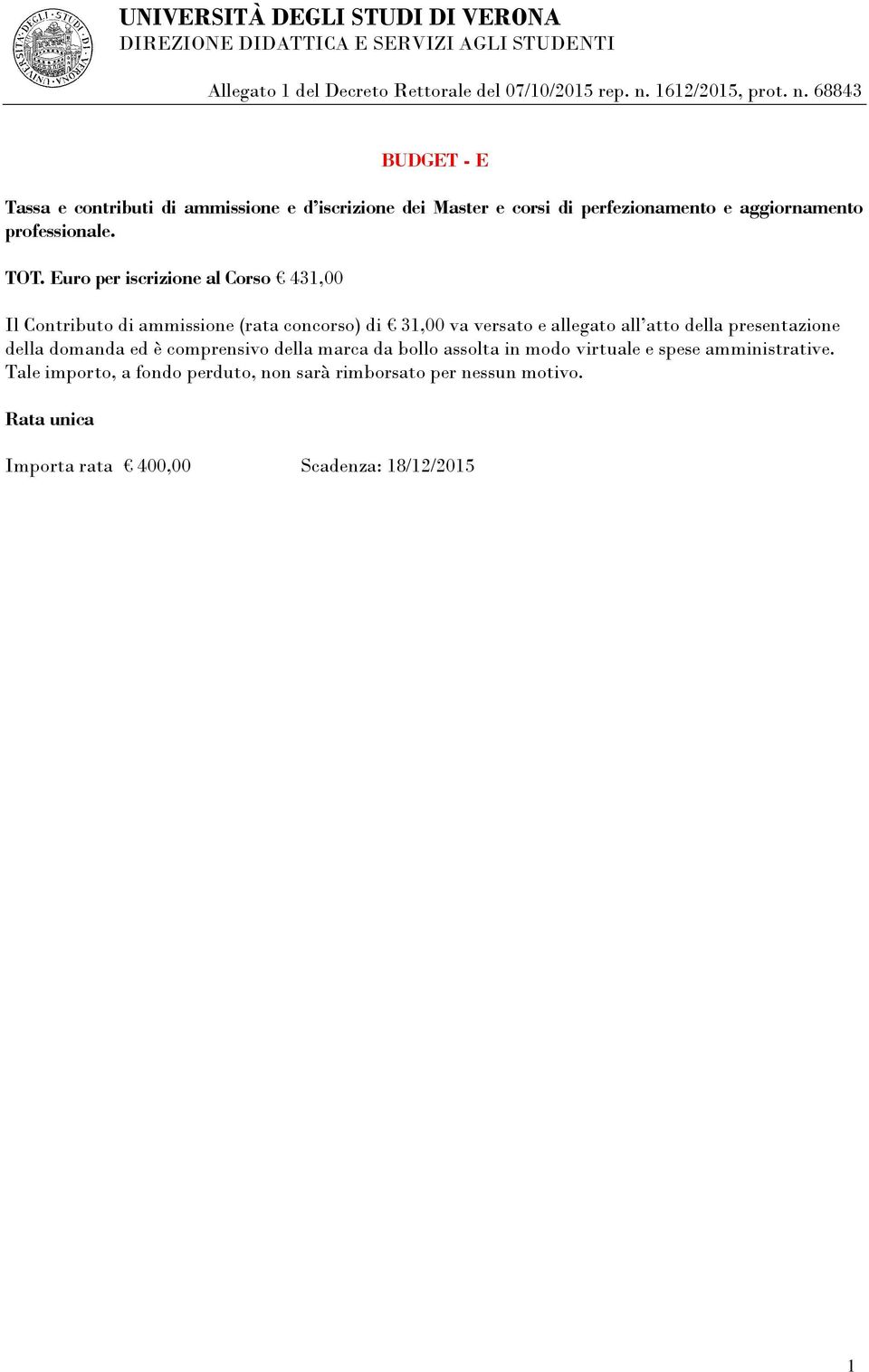 Euro per iscrizione al Corso 431,00 Il Contributo di ammissione (rata concorso) di 31,00 va versato e allegato all atto