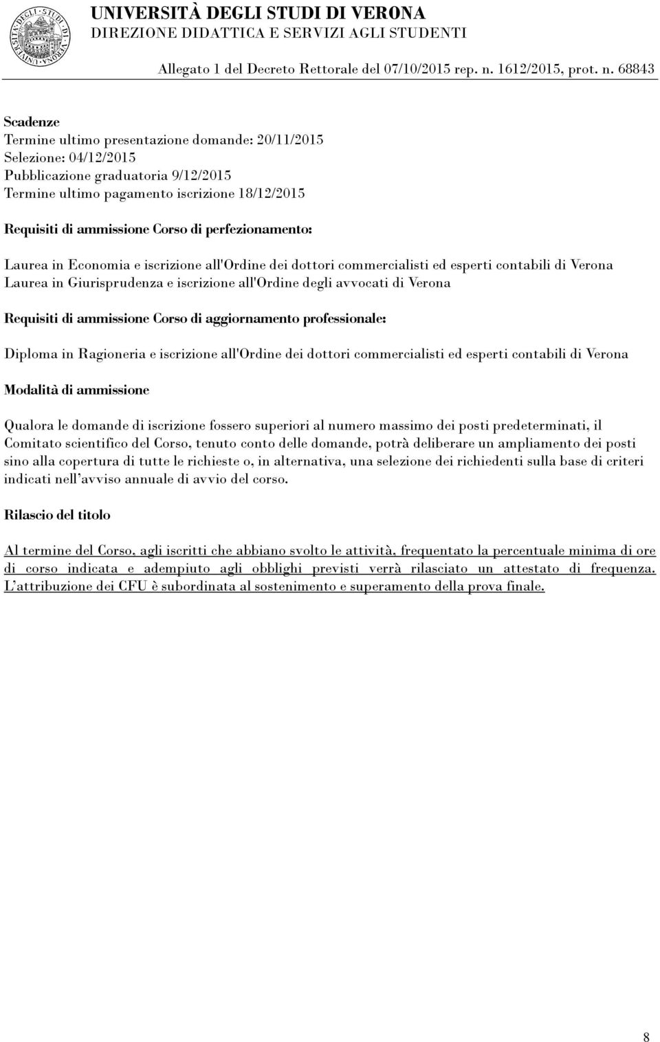 Requisiti di ammissione Corso di aggiornamento professionale: Diploma in Ragioneria e iscrizione all'ordine dei dottori commercialisti ed esperti contabili di Verona Modalità di ammissione Qualora le