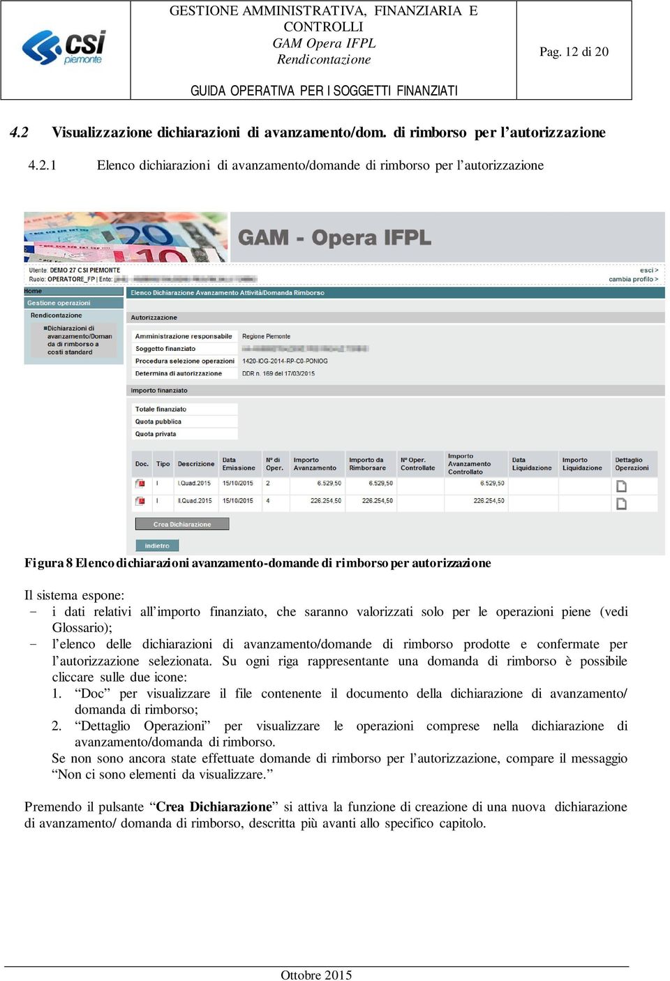 dichiarazioni avanzamento-domande di rimborso per autorizzazione Il sistema espone: - i dati relativi all importo finanziato, che saranno valorizzati solo per le operazioni piene (vedi Glossario); -