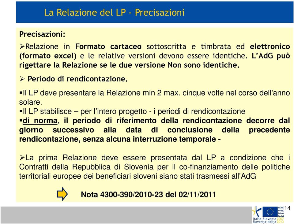 Il LP stabilisce per l intero progetto - i periodi di rendicontazione di norma, il periodo di riferimento della rendicontazione decorre dal giorno successivo alla data di conclusione della precedente