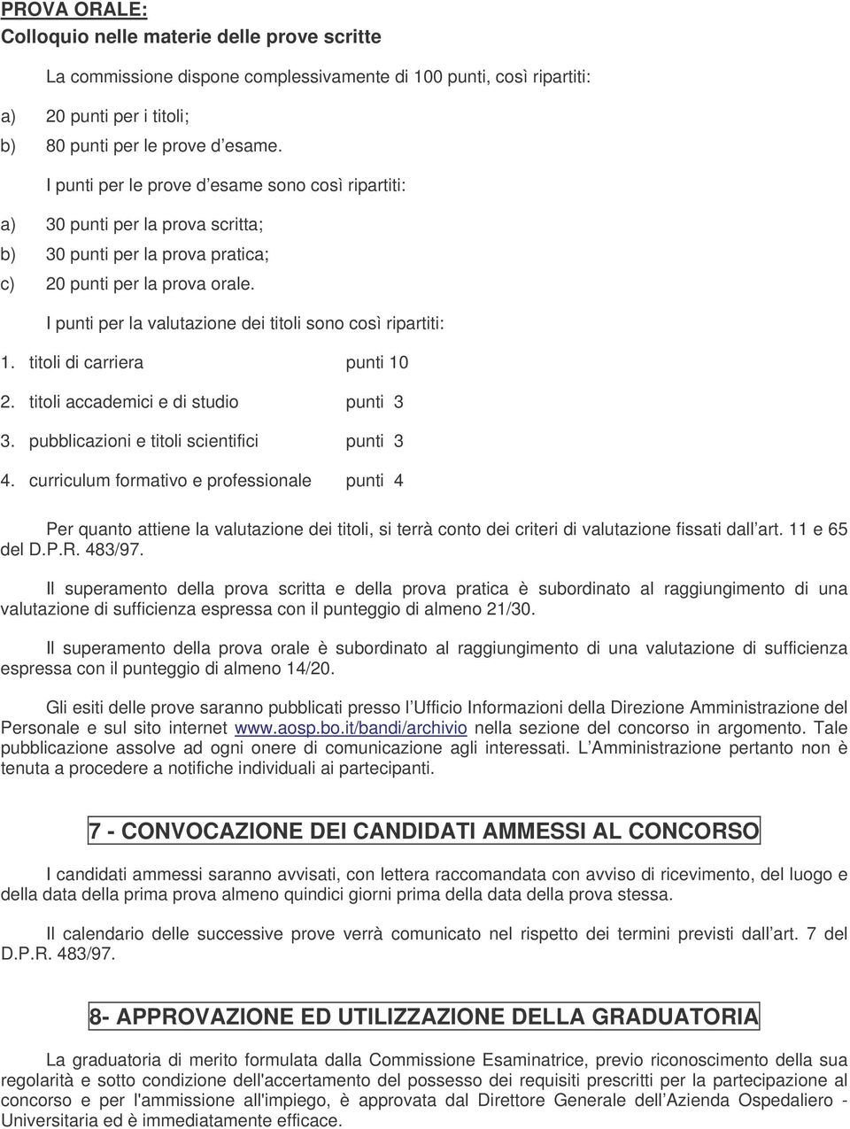 I punti per la valutazione dei titoli sono così ripartiti: 1. titoli di carriera punti 10 2. titoli accademici e di studio punti 3 3. pubblicazioni e titoli scientifici punti 3 4.