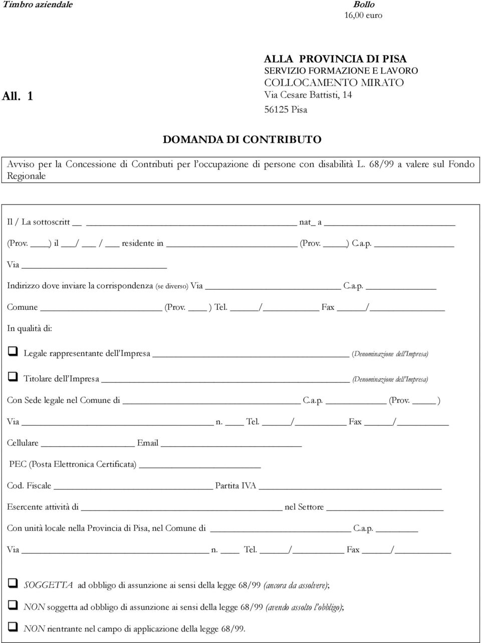 68/99 a valere sul Fondo Regionale Il / La sottoscritt nat_ a (Prov. ) il / / residente in (Prov. ) C.a.p. Via Indirizzo dove inviare la corrispondenza (se diverso) Via C.a.p. Comune (Prov. ) Tel.