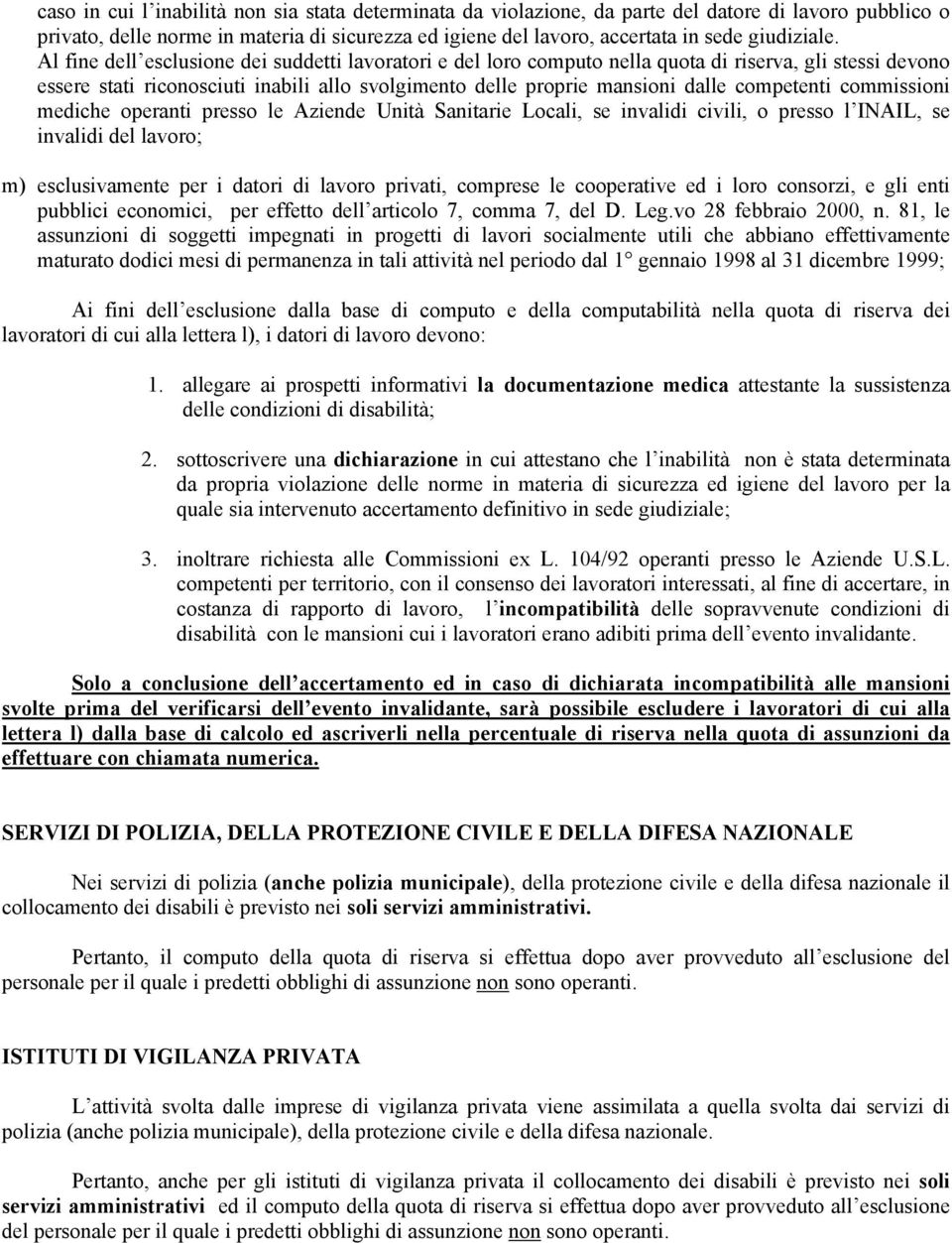 Al fine dell esclusione dei suddetti lavoratori e del loro computo nella quota di riserva, gli stessi devono essere stati riconosciuti inabili allo svolgimento delle proprie mansioni dalle competenti