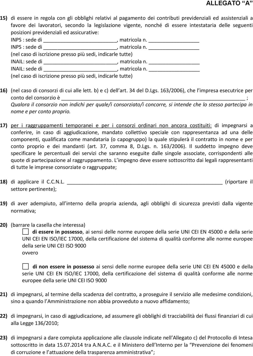 INAIL: sede di, matricola n. (nel caso di iscrizione presso più sedi, indicarle tutte) 16) (nel caso di consorzi di cui alle lett. b) e c) dell art. 34 del D.Lgs.