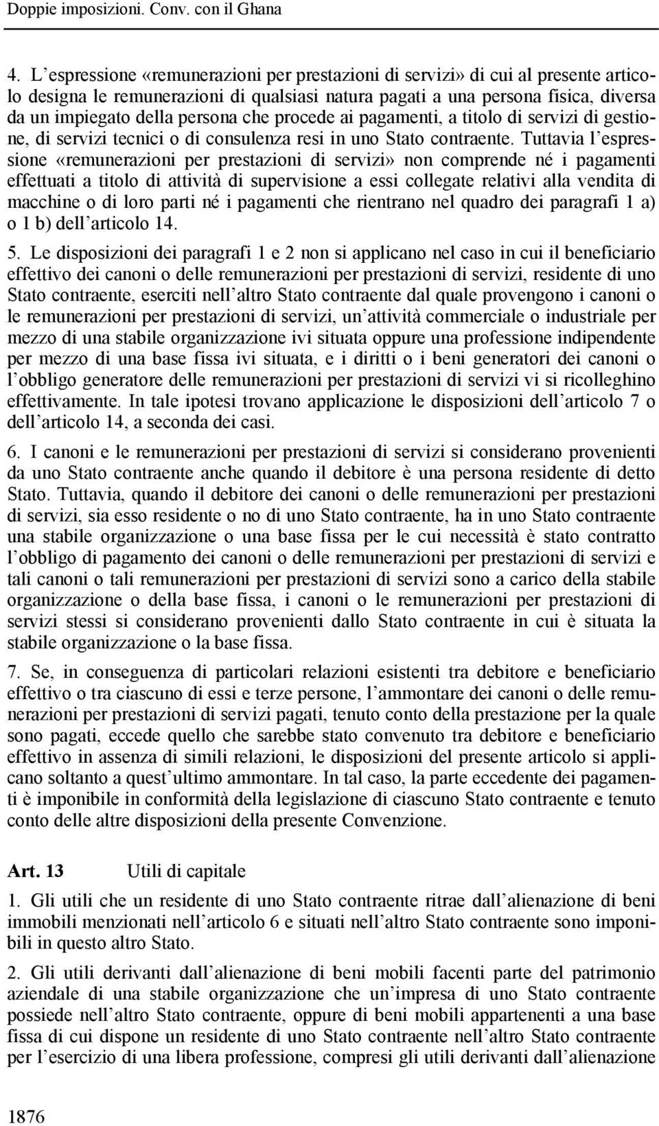 Tuttavia l espressione «remunerazioni per prestazioni di servizi» non comprende né i pagamenti effettuati a titolo di attività di supervisione a essi collegate relativi alla vendita di macchine o di