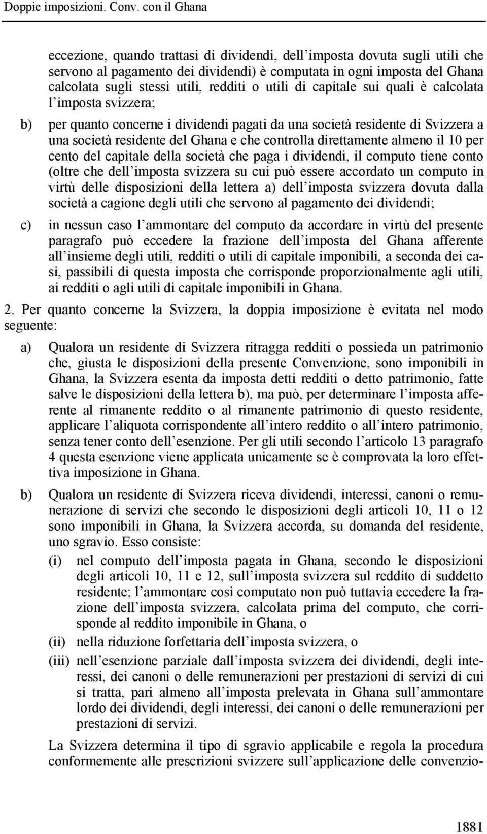 il 10 per cento del capitale della società che paga i dividendi, il computo tiene conto (oltre che dell imposta svizzera su cui può essere accordato un computo in virtù delle disposizioni della