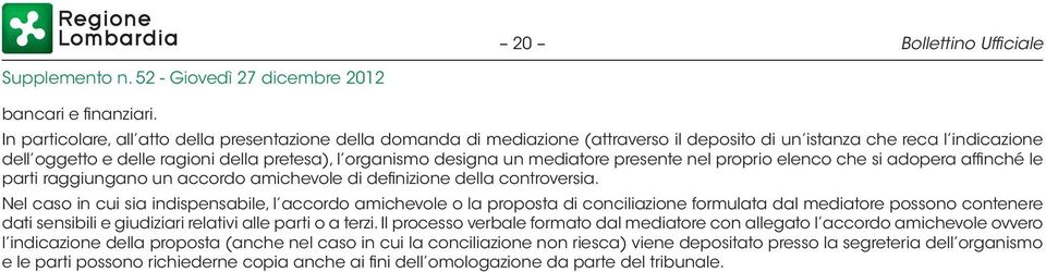 un mediatore presente nel proprio elenco che si adopera affinché le parti raggiungano un accordo amichevole di definizione della controversia.