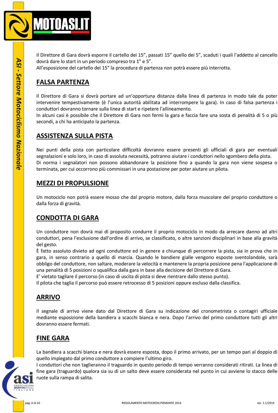 FALSA PARTENZA Il Direttore di Gara si dovrà portare ad un opportuna distanza dalla linea di partenza in modo tale da poter intervenire tempestivamente (è l unica autorità abilitata ad interrompere