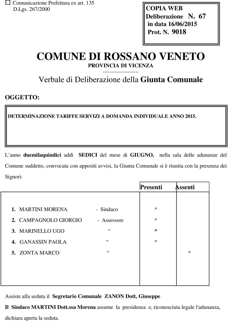 9018 OGGETTO: COMUNE DI ROSSANO VENETO PROVINCIA DI VICENZA -------------------- Verbale di Deliberazione della Giunta Comunale DETERMINAZIONE TARIFFE SERVIZI A DOMANDA INDIVIDUALE ANNO 2015.