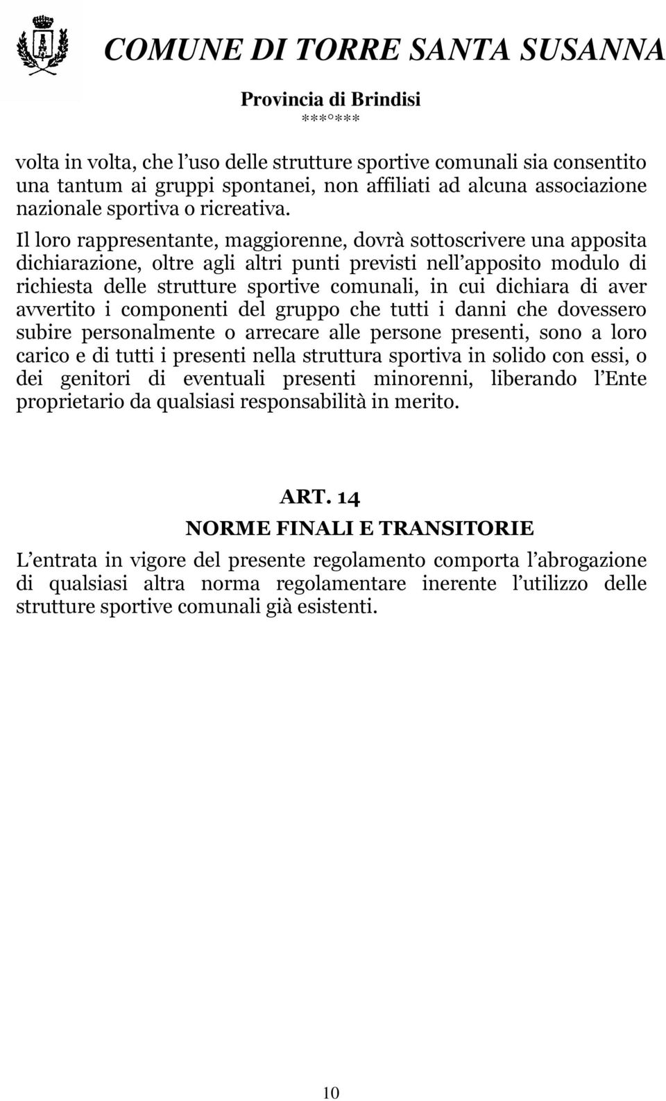 dichiara di aver avvertito i componenti del gruppo che tutti i danni che dovessero subire personalmente o arrecare alle persone presenti, sono a loro carico e di tutti i presenti nella struttura