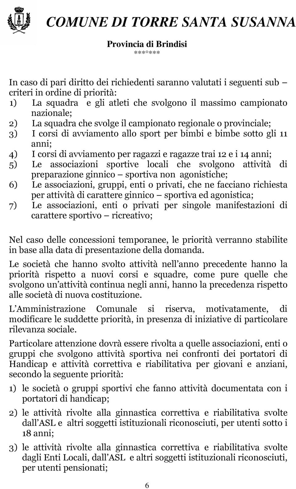 associazioni sportive locali che svolgono attività di preparazione ginnico sportiva non agonistiche; 6) Le associazioni, gruppi, enti o privati, che ne facciano richiesta per attività di carattere