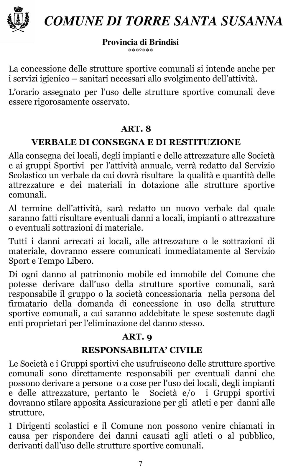 8 VERBALE DI CONSEGNA E DI RESTITUZIONE Alla consegna dei locali, degli impianti e delle attrezzature alle Società e ai gruppi Sportivi per l attività annuale, verrà redatto dal Servizio Scolastico