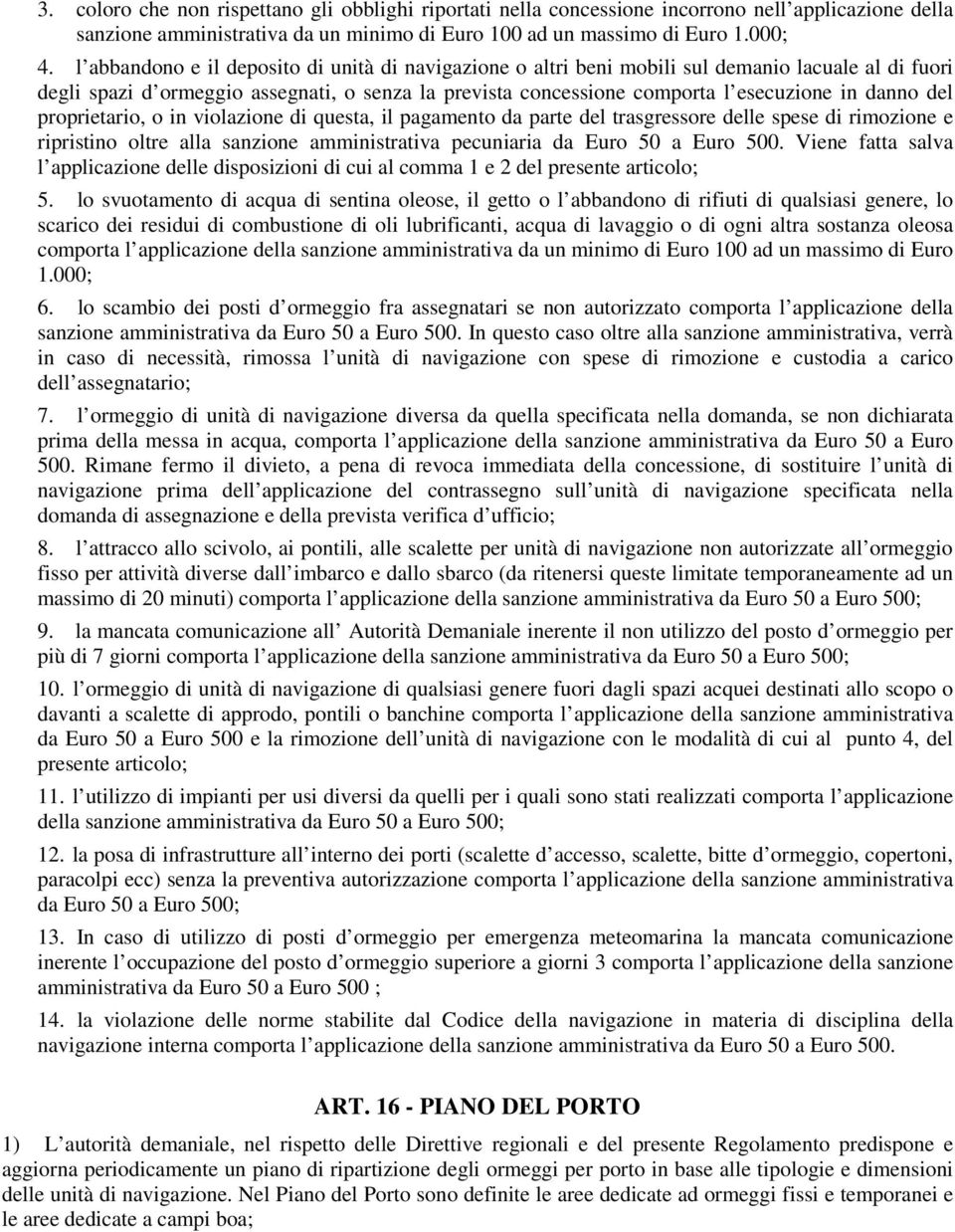 del proprietario, o in violazione di questa, il pagamento da parte del trasgressore delle spese di rimozione e ripristino oltre alla sanzione amministrativa pecuniaria da Euro 50 a Euro 500.