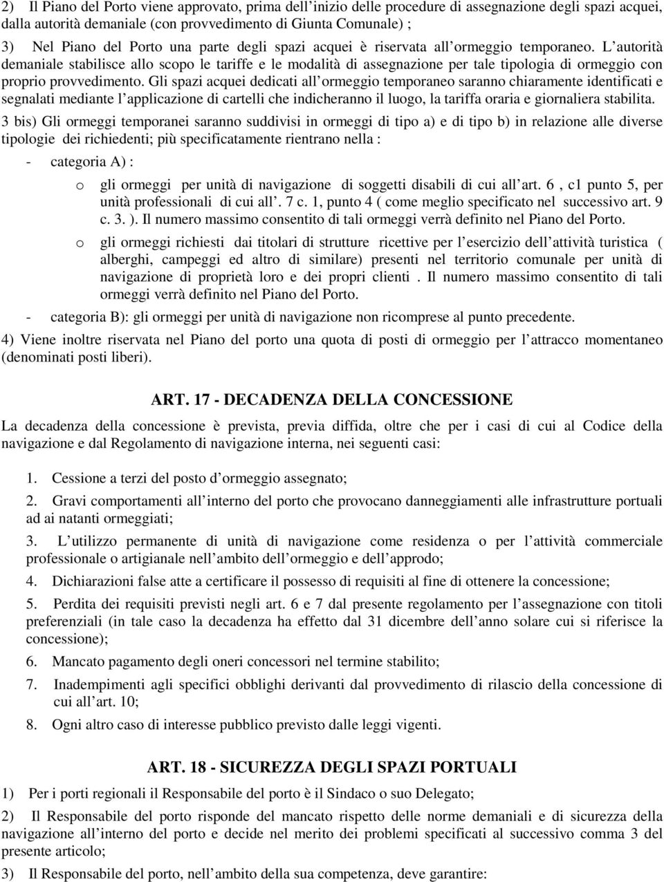 L autorità demaniale stabilisce allo scopo le tariffe e le modalità di assegnazione per tale tipologia di ormeggio con proprio provvedimento.