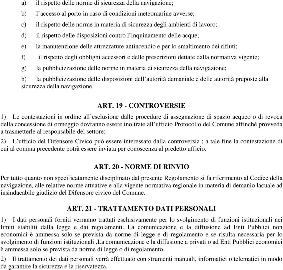 accessori e delle prescrizioni dettate dalla normativa vigente; g) la pubblicizzazione delle norme in materia di sicurezza della navigazione; h) la pubblicizzazione delle disposizioni dell autorità