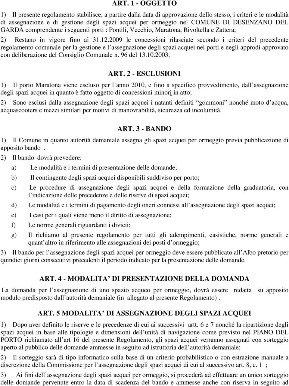 2009 le concessioni rilasciate secondo i criteri del precedente regolamento comunale per la gestione e l assegnazione degli spazi acquei nei porti e negli approdi approvato con deliberazione del