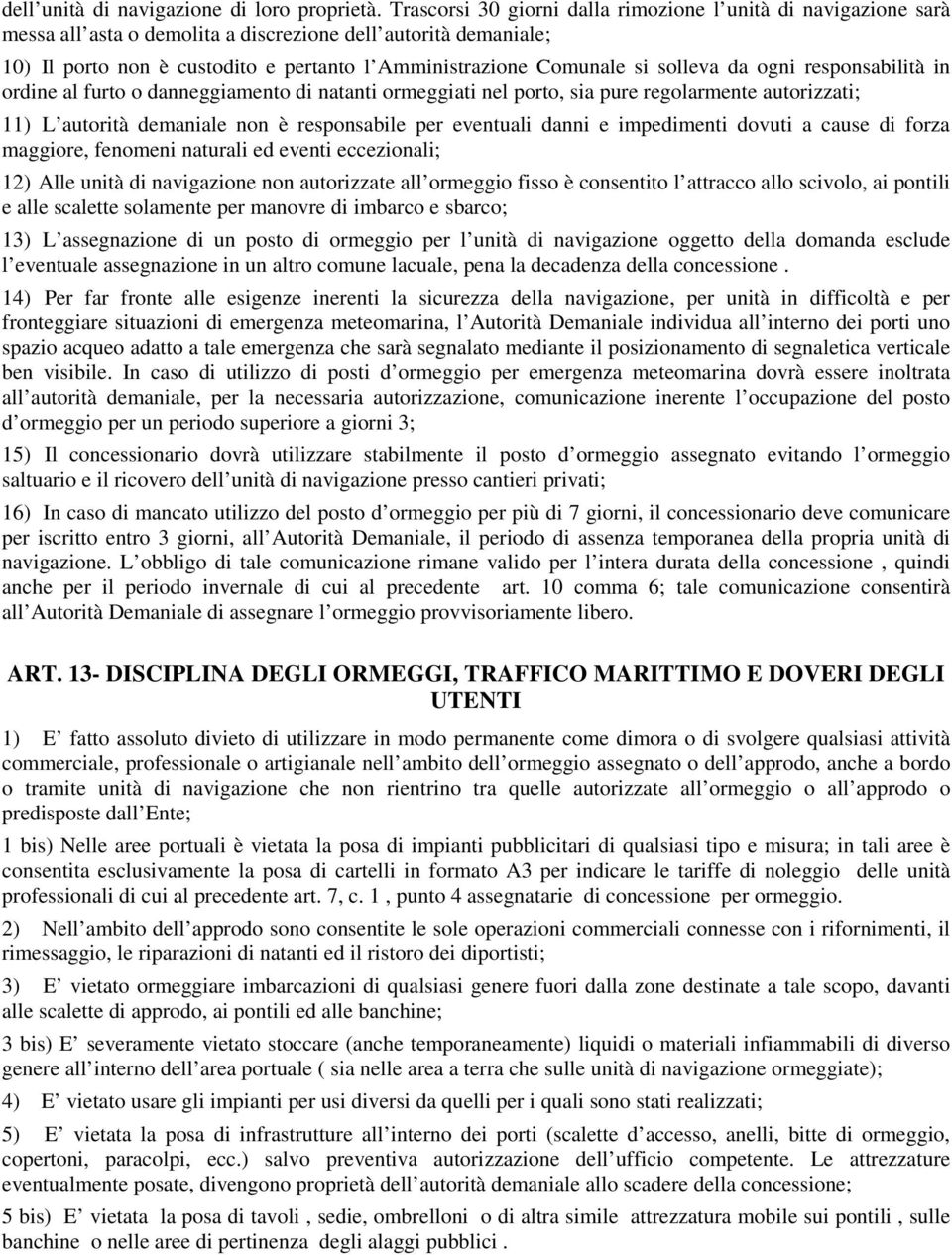 solleva da ogni responsabilità in ordine al furto o danneggiamento di natanti ormeggiati nel porto, sia pure regolarmente autorizzati; 11) L autorità demaniale non è responsabile per eventuali danni