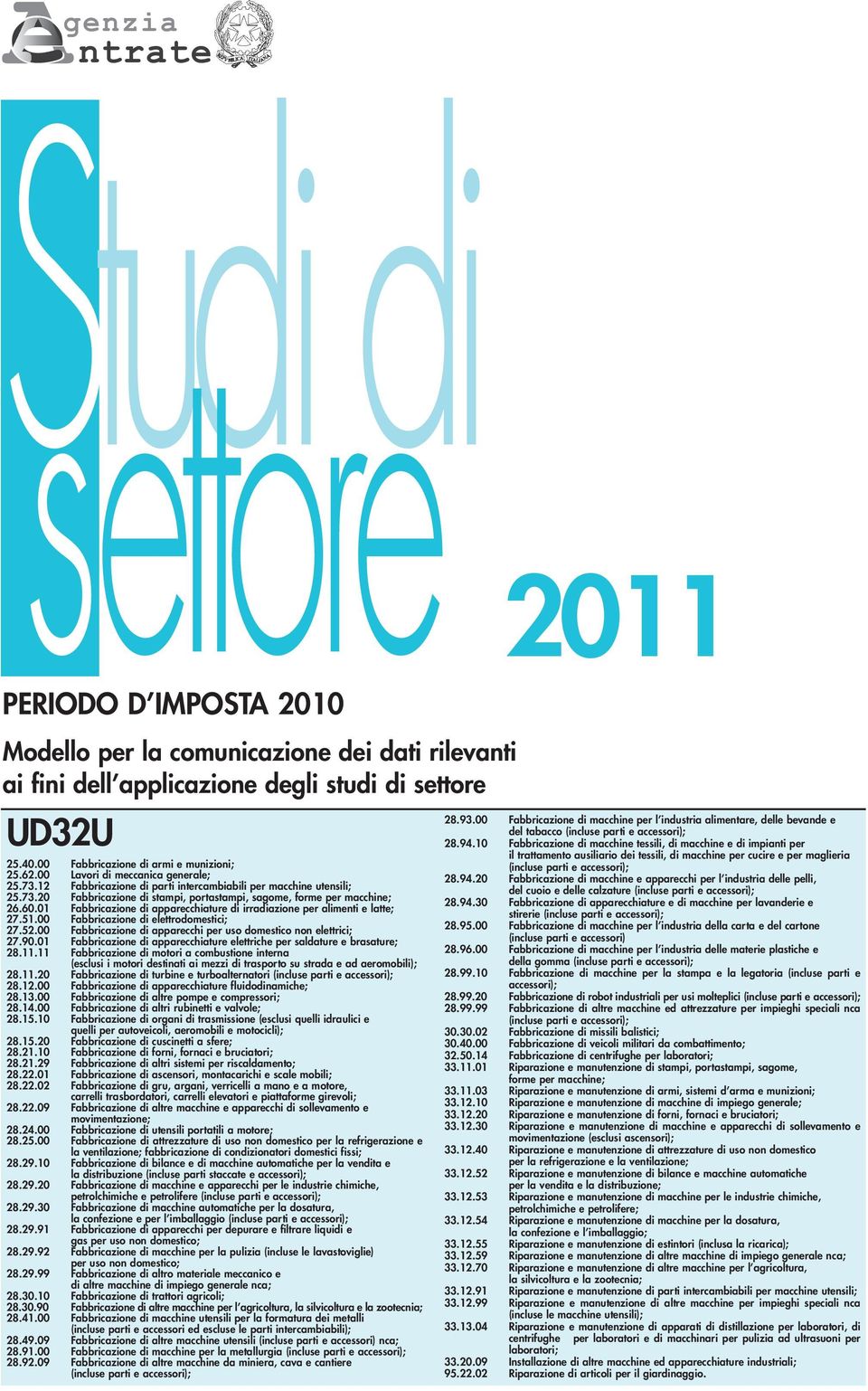 01 Fabbricazione di apparecchiature di irradiazione per alimenti e latte; 27.51.00 Fabbricazione di elettrodomestici; 27.52.00 Fabbricazione di apparecchi per uso domestico non elettrici; 27.90.