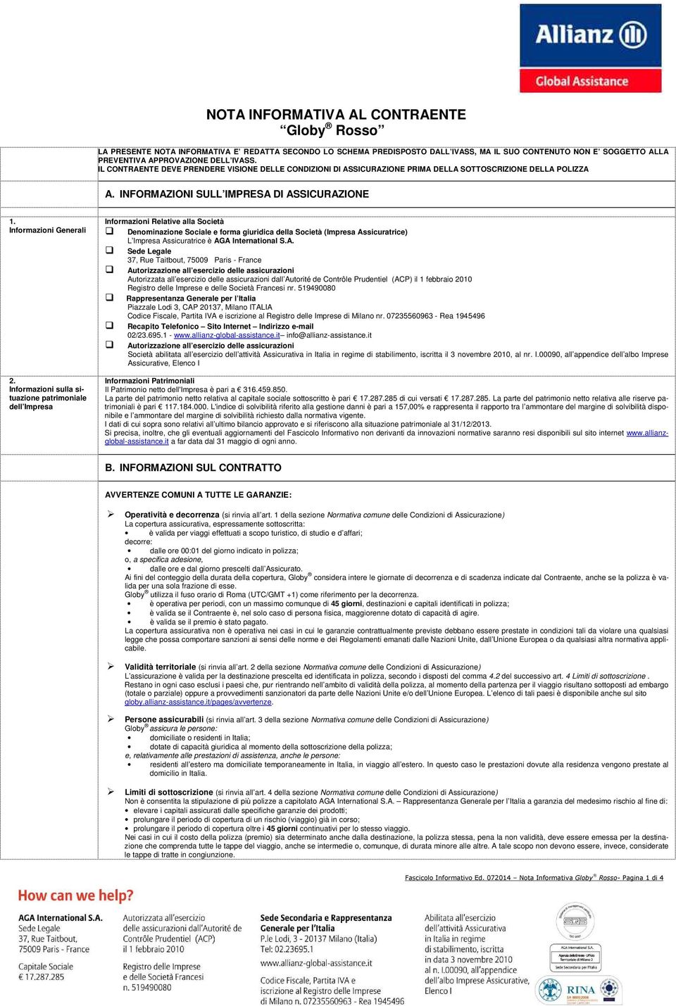 Informazioni sulla situazione patrimoniale dell Impresa Informazioni Relative alla Società Denominazione Sociale e forma giuridica della Società (Impresa Assicuratrice) L Impresa Assicuratrice è AGA