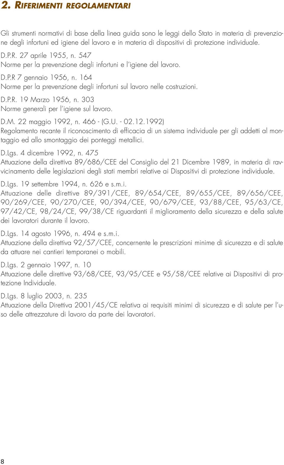 164 Norme per la prevenzione degli infortuni sul lavoro nelle costruzioni. D.P.R. 19 Marzo 1956, n. 303 Norme generali per l igiene sul lavoro. D.M. 22 maggio 1992, n. 466 - (G.U. - 02.12.