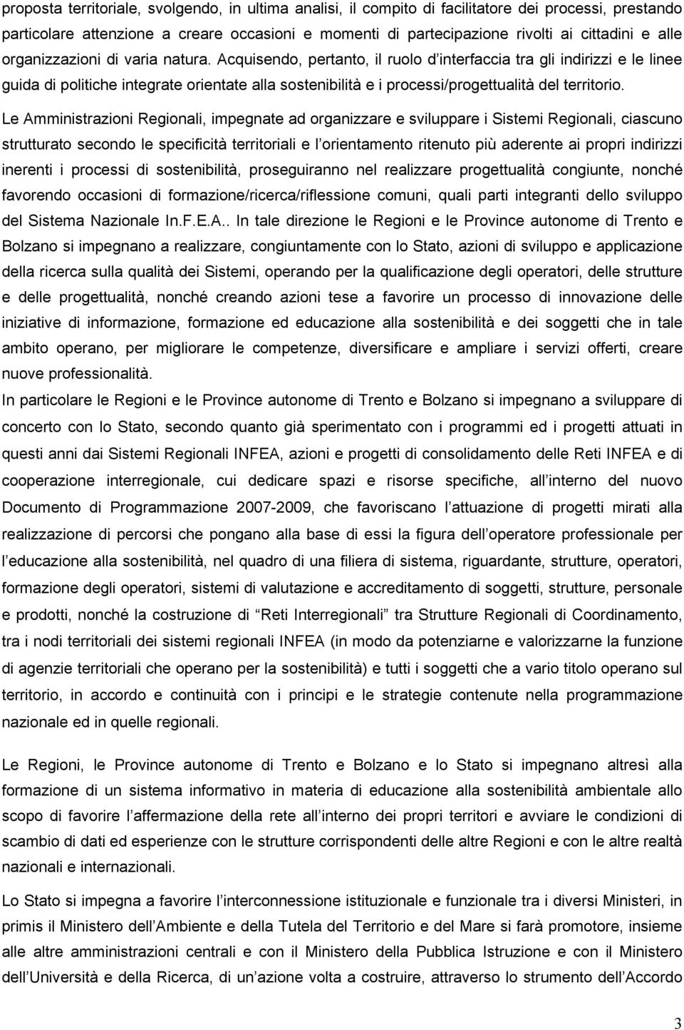 Acquisendo, pertanto, il ruolo d interfaccia tra gli indirizzi e le linee guida di politiche integrate orientate alla sostenibilità e i processi/progettualità del territorio.