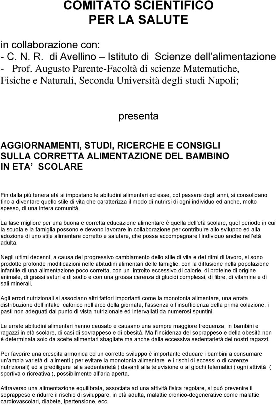 IN ETA SCOLARE Fin dalla più tenera età si impostano le abitudini alimentari ed esse, col passare degli anni, si consolidano fino a diventare quello stile di vita che caratterizza il modo di nutrirsi