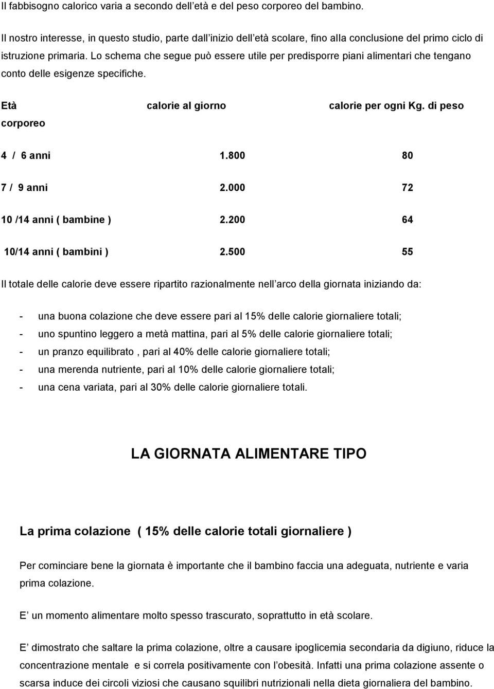 Lo schema che segue può essere utile per predisporre piani alimentari che tengano conto delle esigenze specifiche. Età calorie al giorno calorie per ogni Kg. di peso corporeo 4 / 6 anni 1.