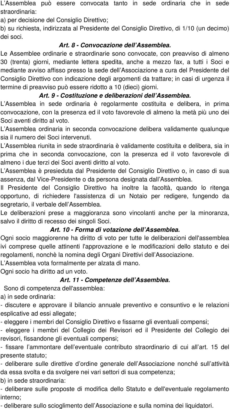 Le Assemblee ordinarie e straordinarie sono convocate, con preavviso di almeno 30 (trenta) giorni, mediante lettera spedita, anche a mezzo fax, a tutti i Soci e mediante avviso affisso presso la sede