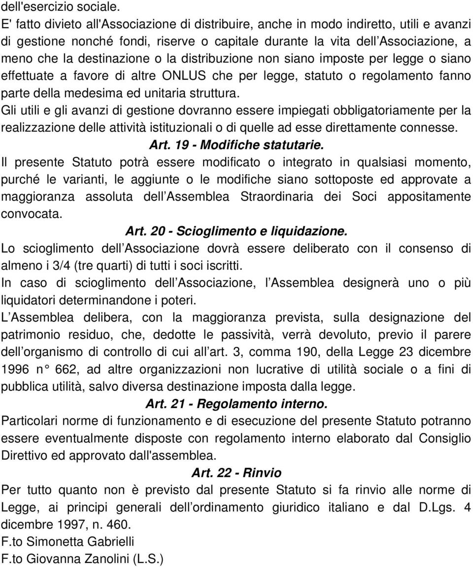 la distribuzione non siano imposte per legge o siano effettuate a favore di altre ONLUS che per legge, statuto o regolamento fanno parte della medesima ed unitaria struttura.