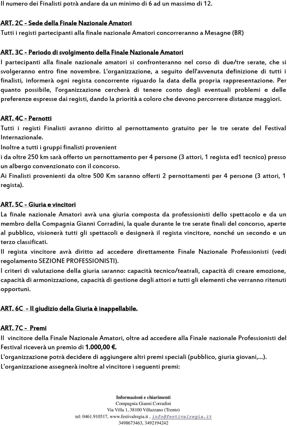 3C - Periodo di svolgimento della Finale Nazionale Amatori I partecipanti alla finale nazionale amatori si confronteranno nel corso di due/tre serate, che si svolgeranno entro fine novembre.