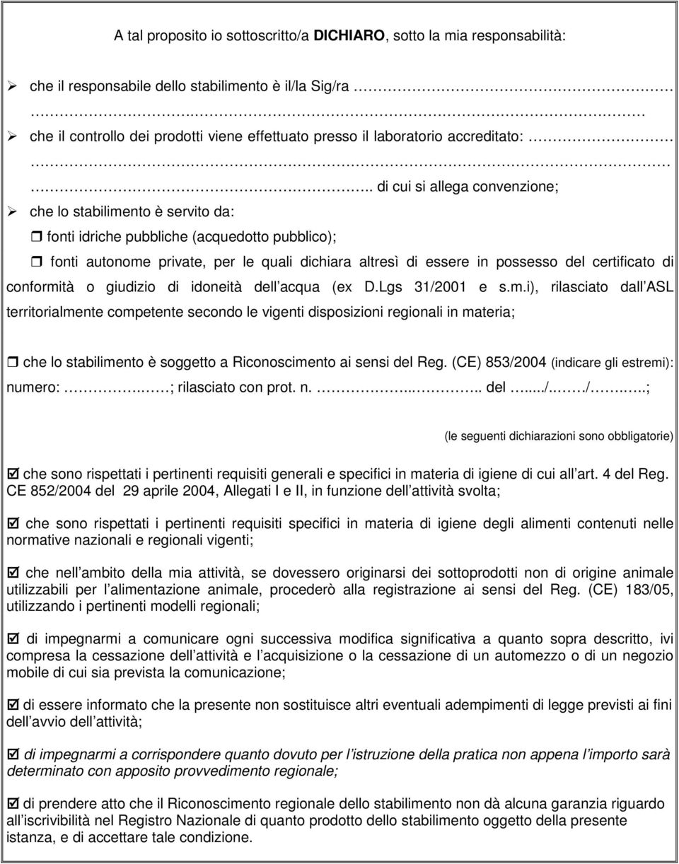 . di cui si allega convenzione; che lo stabilimento è servito da: fonti idriche pubbliche (acquedotto pubblico); fonti autonome private, per le quali dichiara altresì di essere in possesso del