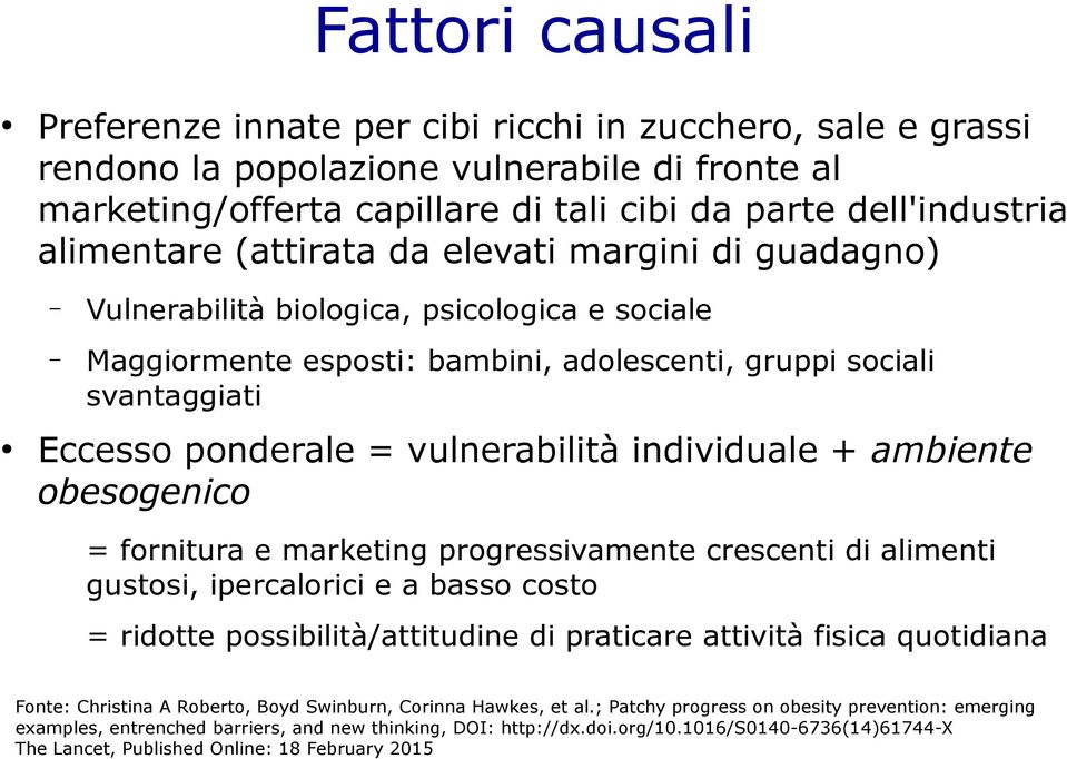 vulnerabilità individuale + ambiente obesogenico = fornitura e marketing progressivamente crescenti di alimenti gustosi, ipercalorici e a basso costo = ridotte possibilità/attitudine di praticare