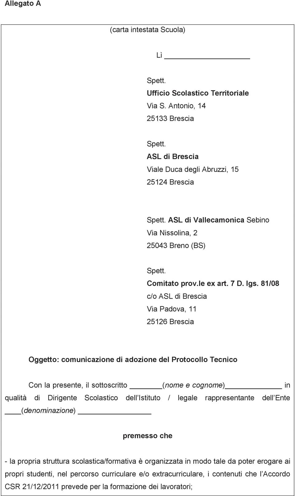 81/08 c/o ASL di Brescia Via Padova, 11 25126 Brescia Oggetto: comunicazione di adozione del Protocollo Tecnico Con la presente, il sottoscritto (nome e cognome) in qualità di Dirigente Scolastico