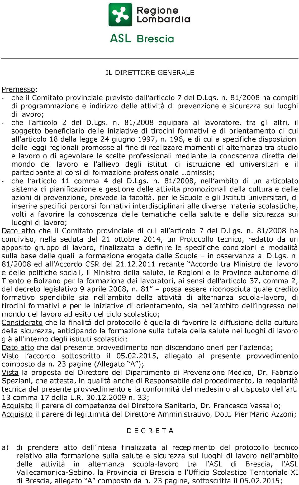 81/2008 equipara al lavoratore, tra gli altri, il soggetto beneficiario delle iniziative di tirocini formativi e di orientamento di cui all'articolo 18 della legge 24 giugno 1997, n.