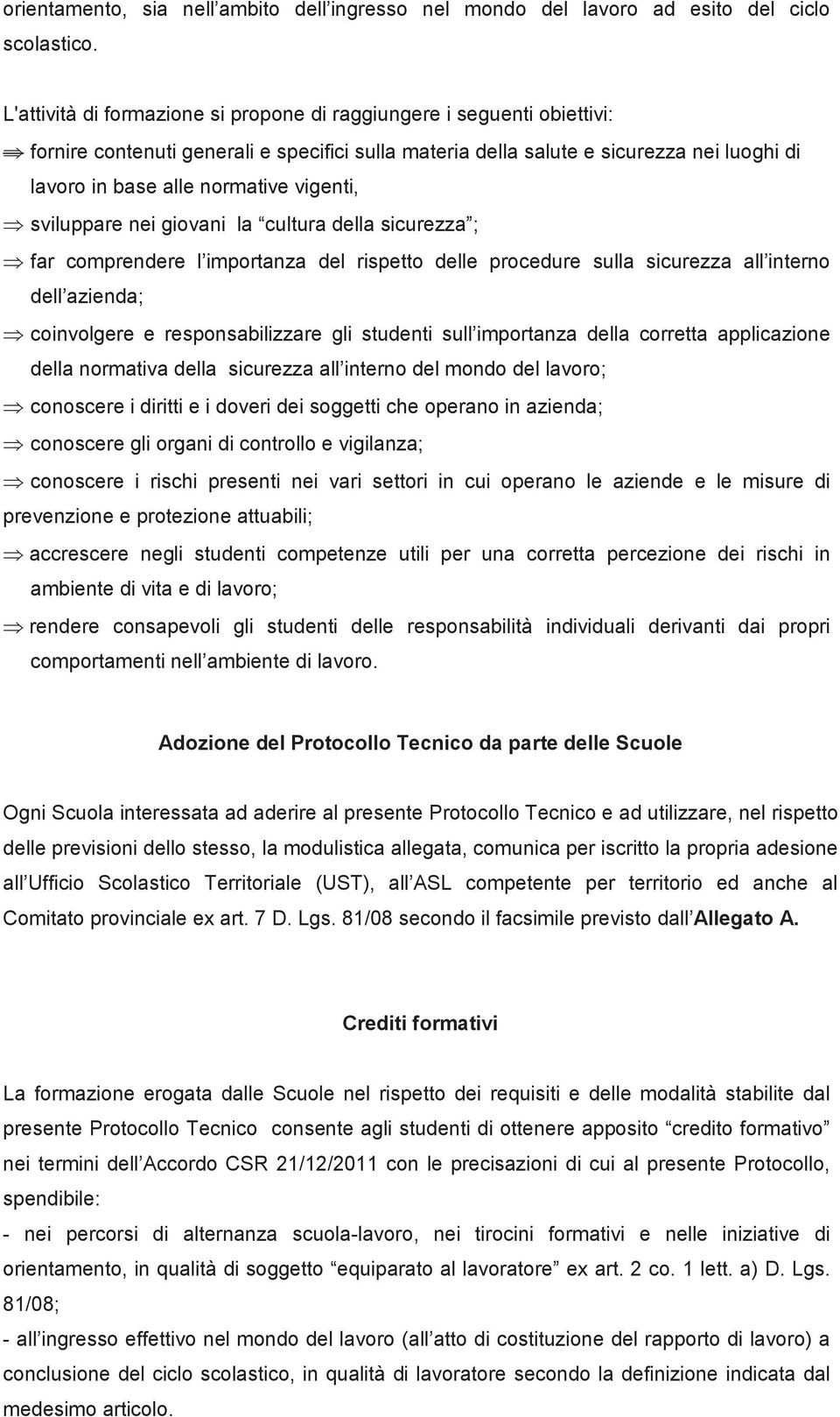 vigenti, sviluppare nei giovani la cultura della sicurezza ; far comprendere l importanza del rispetto delle procedure sulla sicurezza all interno dell azienda; coinvolgere e responsabilizzare gli