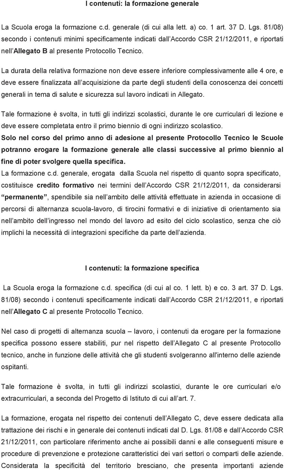 La durata della relativa formazione non deve essere inferiore complessivamente alle 4 ore, e deve essere finalizzata all acquisizione da parte degli studenti della conoscenza dei concetti generali in