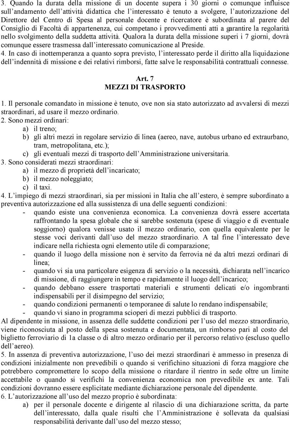 della suddetta attività. Qualora la durata della missione superi i 7 giorni, dovrà comunque essere trasmessa dall interessato comunicazione al Preside. 4.