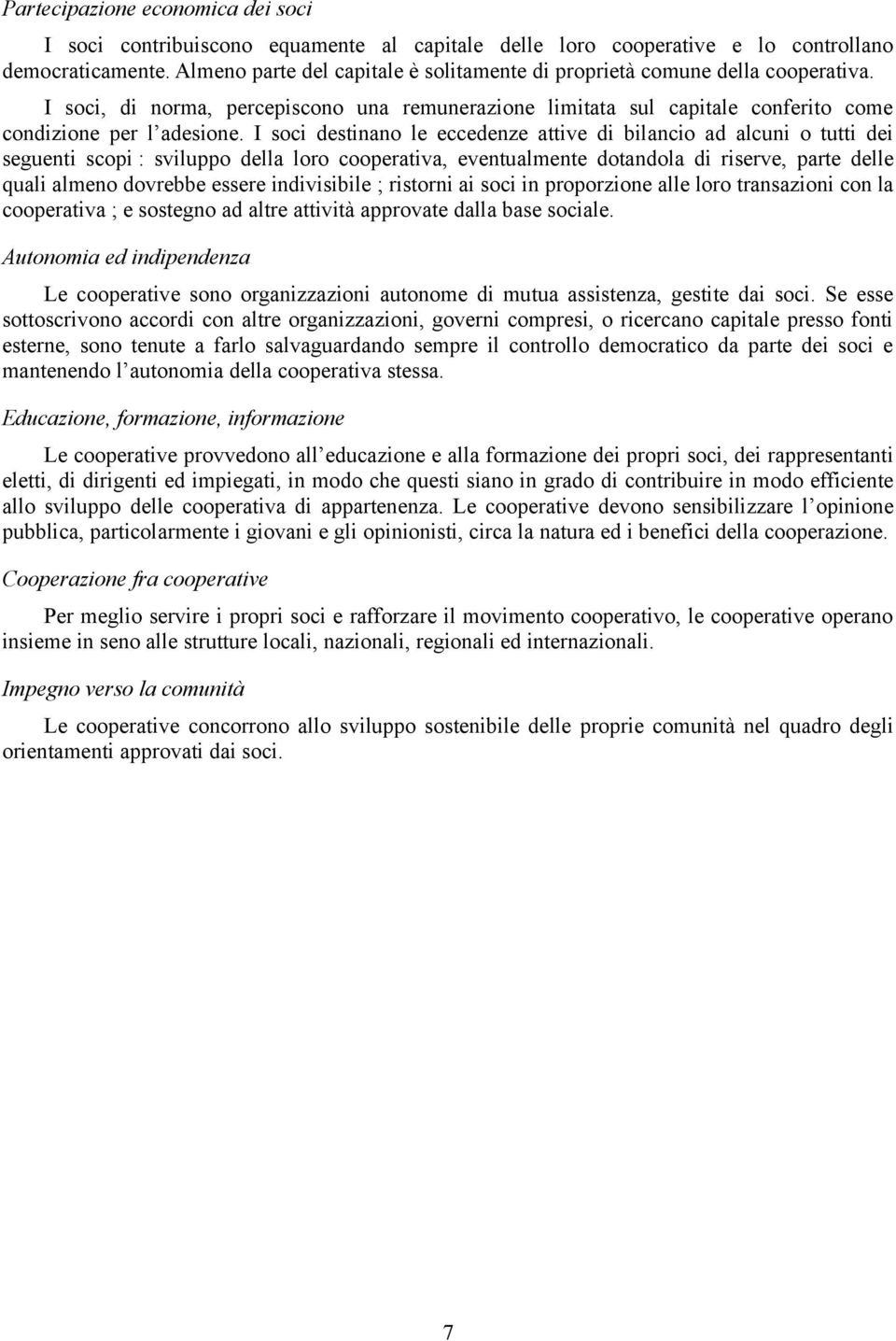 I soci destinano le eccedenze attive di bilancio ad alcuni o tutti dei seguenti scopi : sviluppo della loro cooperativa, eventualmente dotandola di riserve, parte delle quali almeno dovrebbe essere