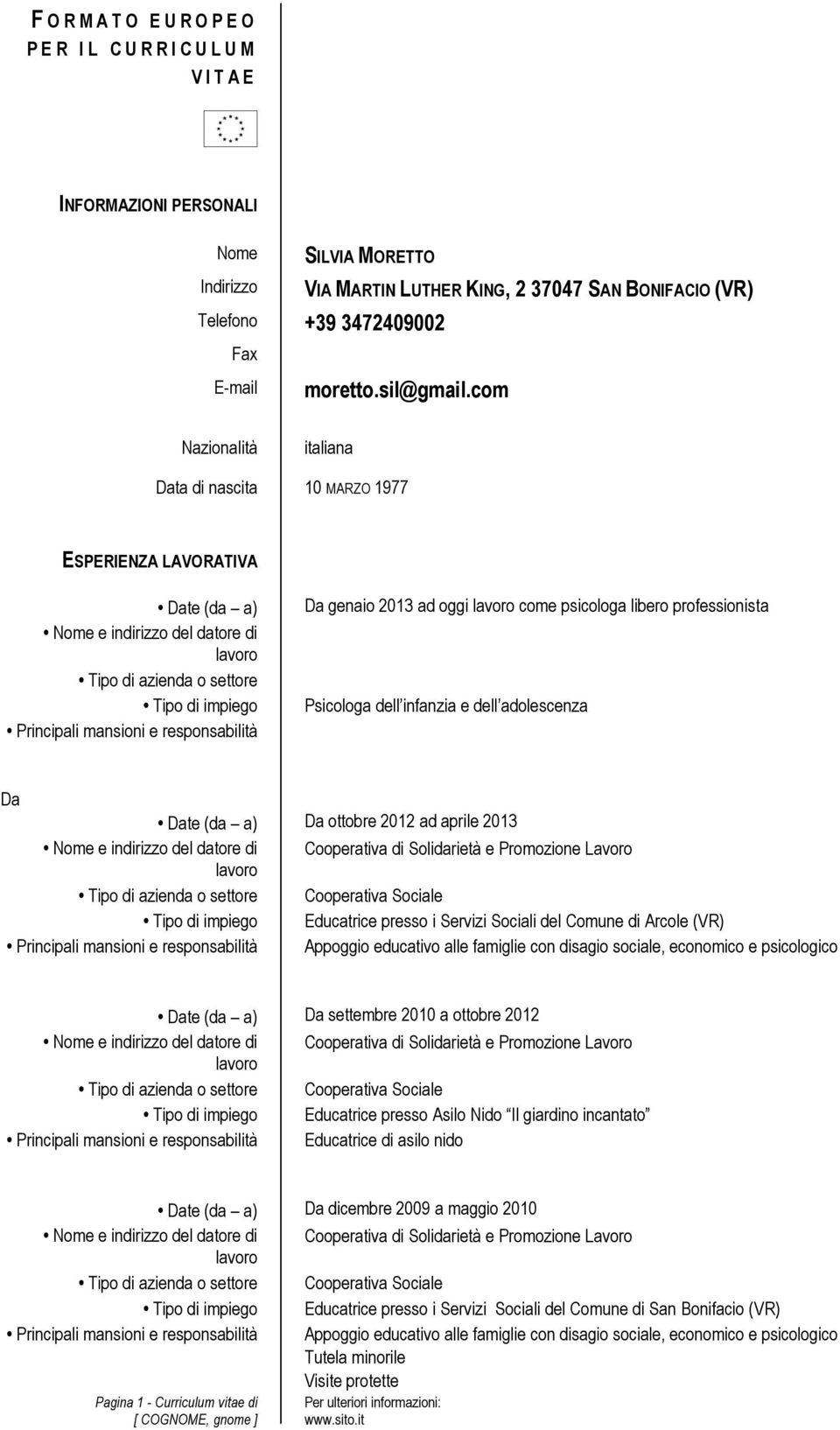 libero professionista Psicologa dell infanzia e dell adolescenza Da Date (da a) Da ottobre 2012 ad aprile 2013 Tipo di impiego Educatrice presso i Servizi Sociali del Comune di Arcole (VR) Appoggio